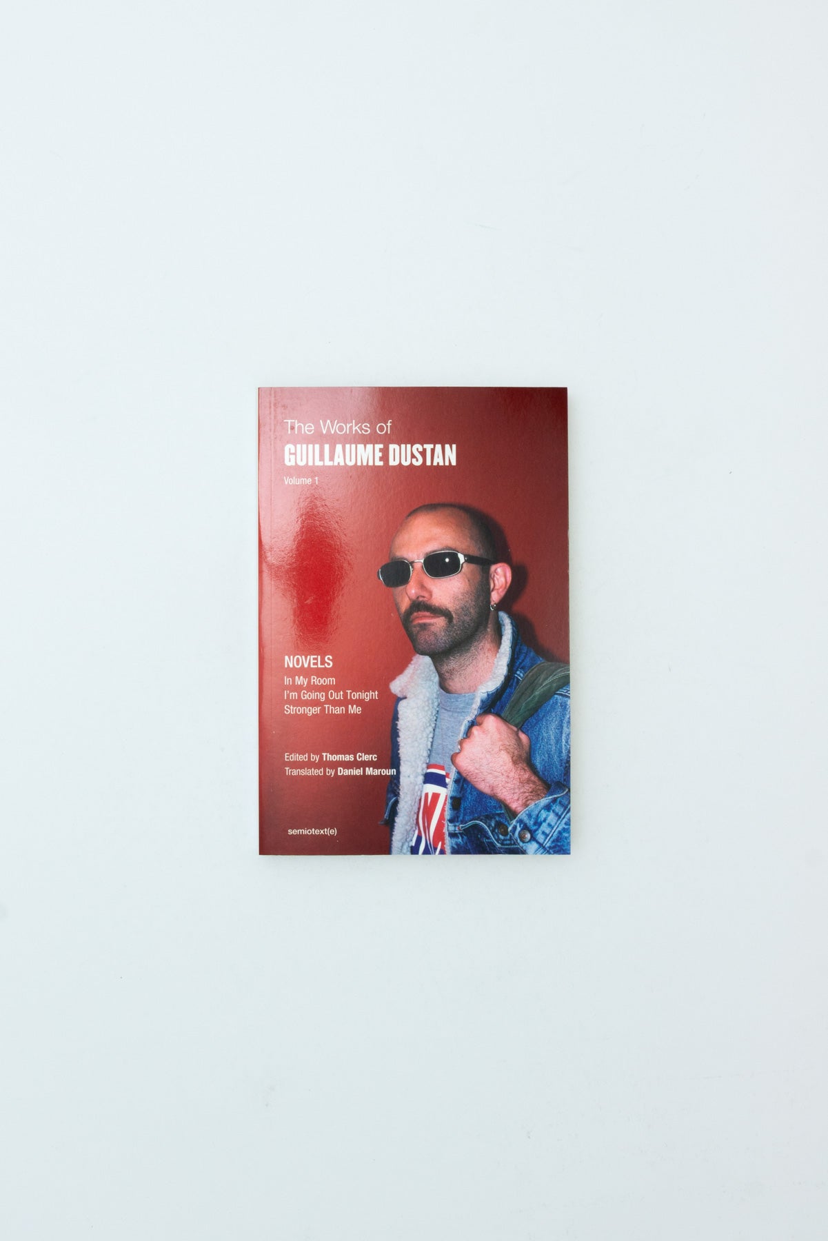 The Works of Guillaume Dustan, Volume 1: In My Room; I'm Going Out Tonight; Stronger Than Me - Guillaume Dustan