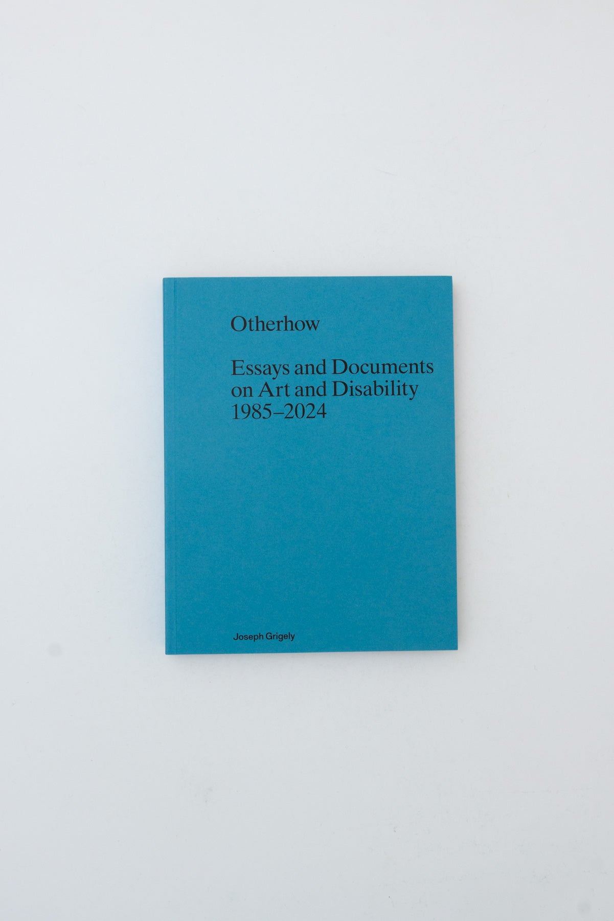Otherhow. Essays and Documents on Art and Disability 1985-2024.