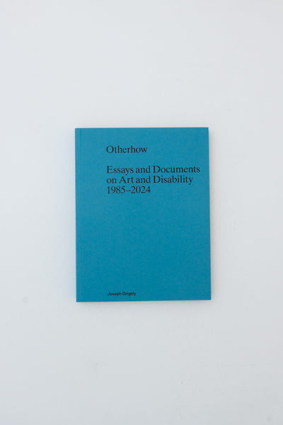 Otherhow. Essays and Documents on Art and Disability 1985-2024.