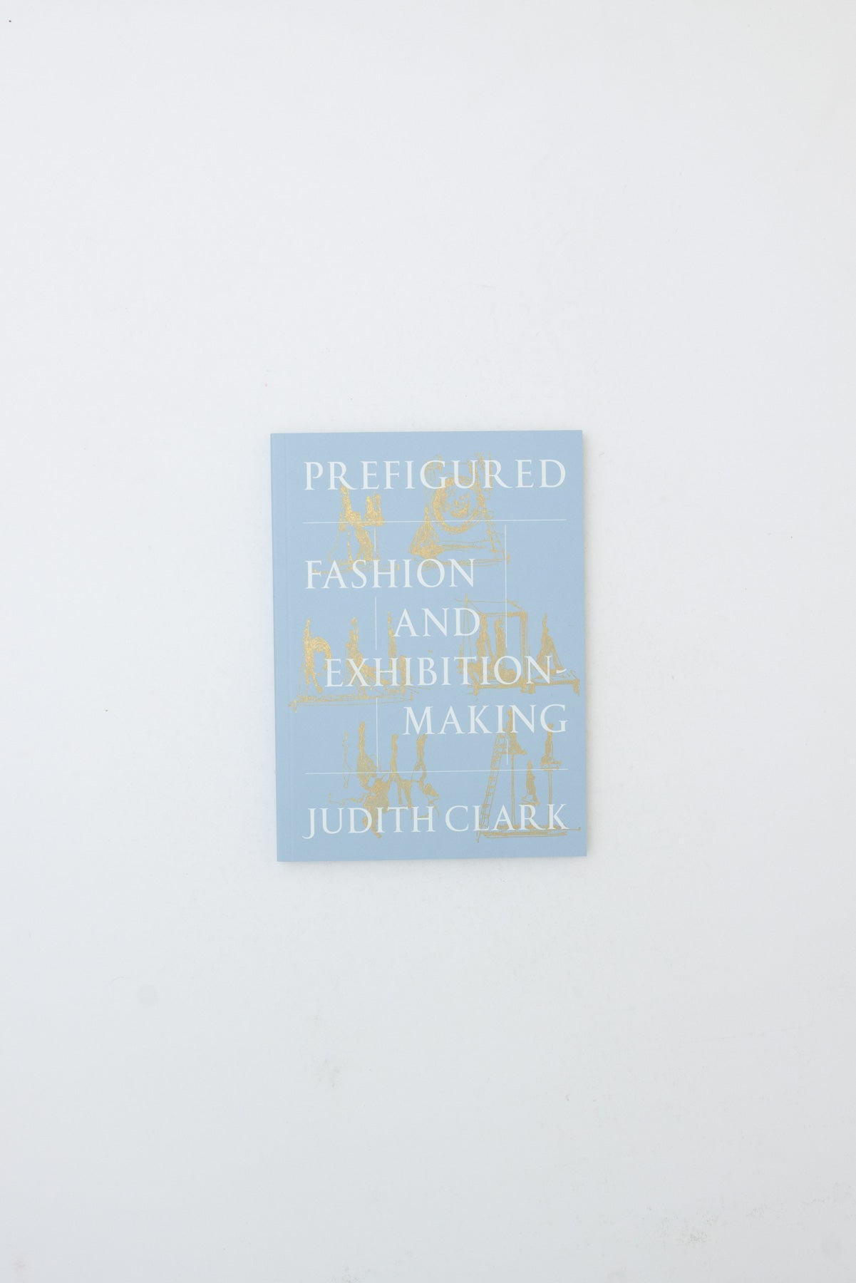 Prefigured: Fashion and Exhibition-Making - Judith Clark